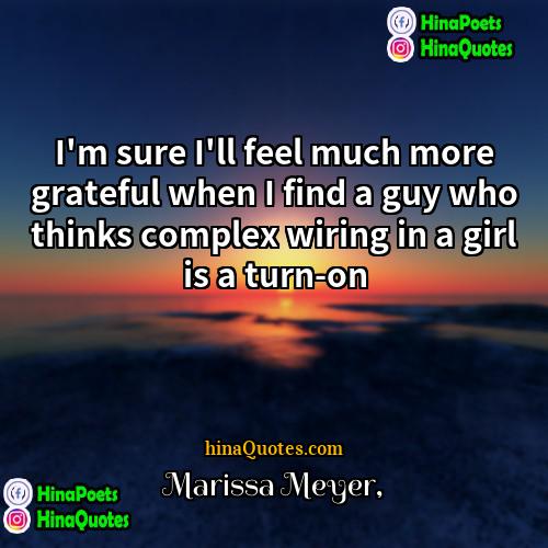 Marissa Meyer Quotes | I'm sure I'll feel much more grateful